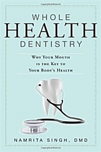 Whole Health Dentistry: Why Your Mouth Is the Key to Your Bodys Health (Paperback)