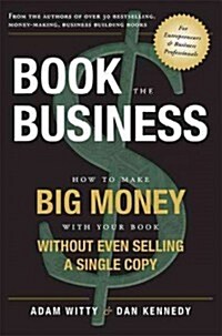 Book the Business: How to Make Big Money with Your Book Without Even Selling a Single Copy (Paperback)