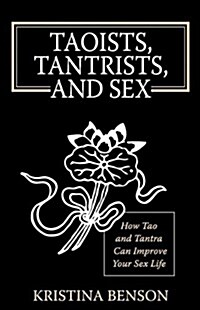 Taoists, Tantrists, and Sex: How Tao and Tantra Can Improve Your Sex Life (Paperback)