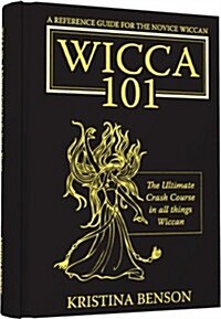 A Reference Guide for the Novice Wiccan: The Ultimate Crash Course in All Things Wiccan - Wicca 101 (Paperback)