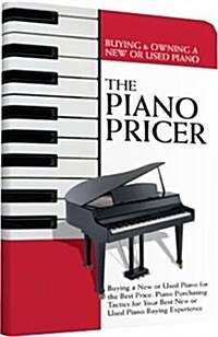 The Piano Pricer: Buying & Owning a New or Used Piano: Buying a New or Used Piano for the Best Price: Piano Purchasing Tactics for Your (Paperback)