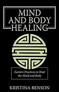 Mind and Body Healing: Eastern Practices to Heal the Mind and Body (Paperback)