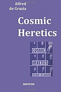 Cosmic Heretics: A Personal History of Attempts to Establish and Resist Theories of Quantavolution and Catastrophe in the Natural and H (Paperback)