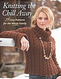 Knitting the Chill Away: 39 Cozy Patterns for the Whole Family (Paperback)