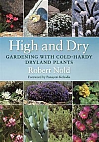 High and Dry: Gardening with Cold-Hardy Dryland Plants (Paperback)