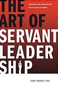 The Art of Servant Leadership: Designing Your Organization for the Sake of Others (Paperback)