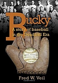 Bucky: A Story of Baseball in the Deadball Era (Hardcover)