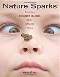 Nature Sparks: Connecting Childrens Learning to the Natural World (Paperback, New)