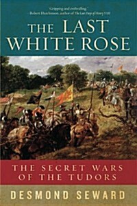 The Last White Rose: The Secret Wars of the Tudors (Hardcover)