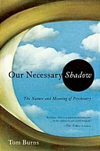 Our Necessary Shadow: The Nature and Meaning of Psychiatry (Hardcover)