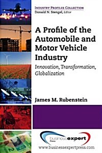 A Profile of the Automobile and Motor Vehicle Industry: Innovation, Transformation, Globalization (Paperback)
