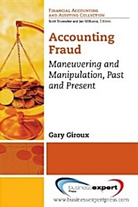 Accounting Fraud: Maneuvering and Manipulation, Past and Present (Paperback)