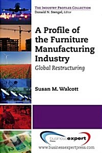 A Profile of the Furniture Manufacturing Industry: Global Restructuring (Paperback)