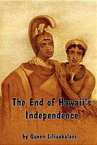 The End of Hawaiis Independence: An Autobiographical History by Hawaiis Last Monarch (Paperback)