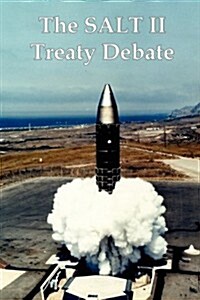 The Salt II Treaty Debate: The Cold War Congressional Hearings Over Nuclear Weapons and Soviet-American Arms Control (Paperback)