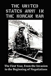 United States Army in the Korean War: The First Year, from the Invasion to the Beginning of Negotiations (Paperback)