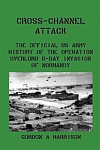 Cross-Channel Attack: The Official US Army History of the Operation Overlord D-Day Invasion of Normandy (Paperback)