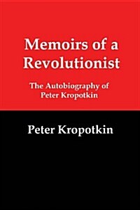 Memoirs of a Revolutionist: The Autobiography of Peter Kropotkin (Paperback)