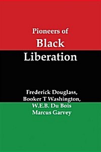 Pioneers of Black Liberation: Writings from the Early African-American Champions of Civil Rights and Racial Equality (Paperback)