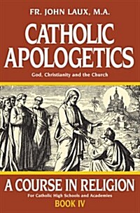 Catholic Apologetics: A Course in Religion - Book IV (Paperback)
