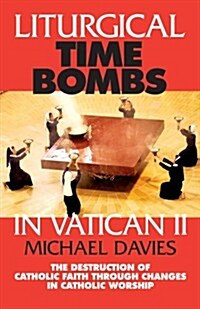 Liturgical Time Bombs in Vatican II: Destruction of the Faith Through Changes in Catholic Worship (Paperback)