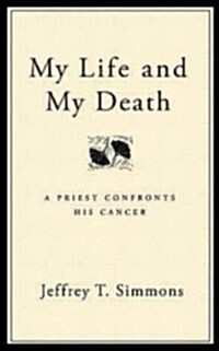 My Life and My Death: A Priest Confronts His Cancer (Paperback)