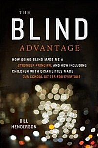 The Blind Advantage: How Going Blind Made Me a Stronger Principal and How Including Children with Disabilities Made Our School Better for E (Paperback)