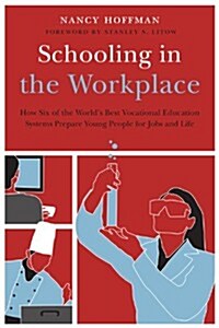 Schooling in the Workplace: How Six of the Worlds Best Vocational Education Systems Prepare Young People for Jobs and Life (Paperback)