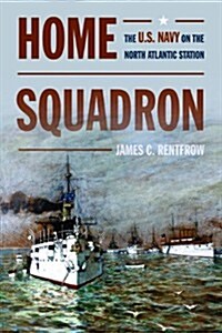 Home Squadron: The U.S. Navy on the North Atlantic Station (Hardcover)