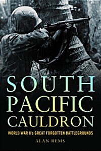 South Pacific Cauldron: World War IIs Great Forgotten Battlegrounds (Hardcover)