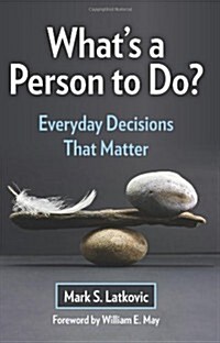 Whats a Person to Do?: Everyday Decisions That Matter (Paperback)