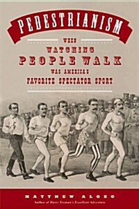 Pedestrianism: When Watching People Walk Was Americas Favorite Spectator Sport (Hardcover)