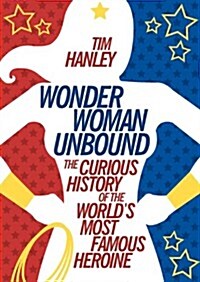 Wonder Woman Unbound: The Curious History of the Worlds Most Famous Heroine (Paperback)