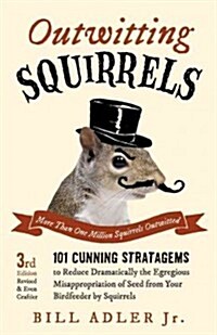 Outwitting Squirrels: 101 Cunning Stratagems to Reduce Dramatically the Egregious Misappropriation of Seed from Your Birdfeeder by Squirrels (Paperback, 3)