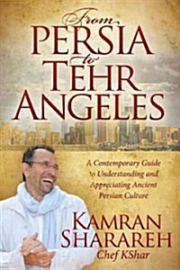From Persia to Tehr Angeles: A Contemporary Guide to Understanding and Appreciating Ancient Persian Culture (Paperback)
