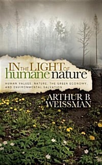 In the Light of Humane Nature: Human Values, Nature, the Green Economy, and Environmental Salvation (Hardcover)