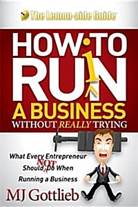 How to Ruin a Business Without Really Trying: What Every Entrepreneur Should Not Do When Running a Business (Paperback)