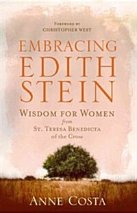 Embracing Edith Stein: Wisdom for Women from St. Teresa Benedicta of the Cross (Paperback)