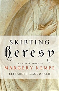 Skirting Heresy: The Life and Times of Margery Kempe (Paperback)