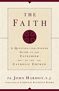 The Faith: A Question-And-Answer Guide to the Catechism of the Catholic Church (Paperback)