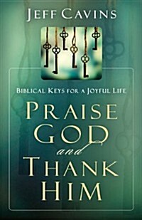 Praise God and Thank Him: Biblical Keys for a Joyful Life (Audio CD)