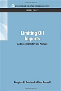 Limiting Oil Imports: An Economic History and Analysis (Hardcover)