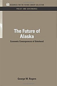The Future of Alaska: Economic Consequences of Statehood (Hardcover)