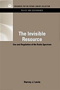 The Invisible Resource: Use and Regulation of the Radio Spectrum (Hardcover)