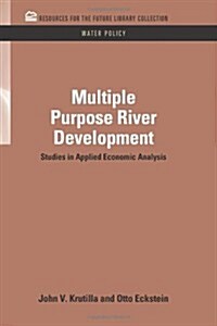 Multiple Purpose River Development: Studies in Applied Economic Analysis (Hardcover)