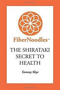 Fibernoodles The Shirataki Secret to  Health (Volume 1) (Paperback)