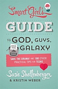 The Smart Girls Guide to God, Guys, and the Galaxy: Save the Drama! and 100 Other Practical Tips for Teens (Paperback)