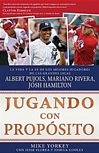 Jugando Con Prop?ito: B?sbol: La Vida Y La Fe de Albert Pujols, Mariano Rivera, Josh Hamilton Y Los Mejores Jugadores de Las Grandes Ligas de la Act (Paperback)