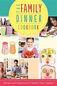 The Family Dinner Cookbook: Recipes and Inspiration for Quality Time Together (Paperback)