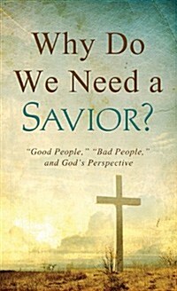 Why Do We Need a Savior?: Good People, Bad People, and Gods Perspective (Mass Market Paperback)